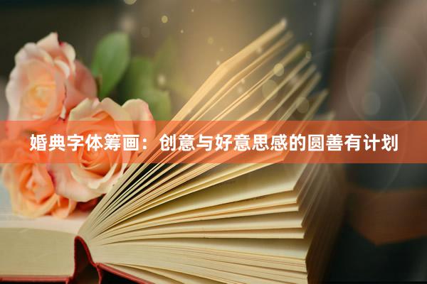 婚典字体筹画：创意与好意思感的圆善有计划